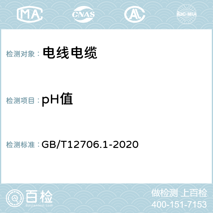 pH值 额定电压1 kV(Um=1.2 kV)到35 kV(Um=40.5 kV)挤包绝缘电力电缆及附件 第1部分：额定电压1 kV(Um=1.2 kV)和3 kV(Um=3.6 kV)电缆 GB/T12706.1-2020 18.16.5