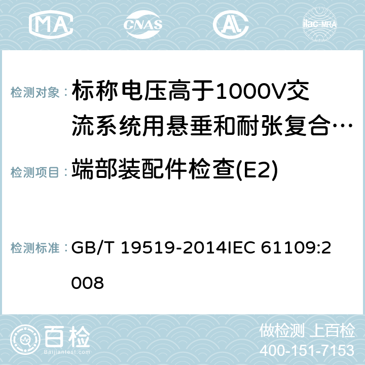 端部装配件检查(E2) GB/T 19519-2014 架空线路绝缘子 标称电压高于1 000 V交流系统用悬垂和耐张复合绝缘子 定义、试验方法及接收准则