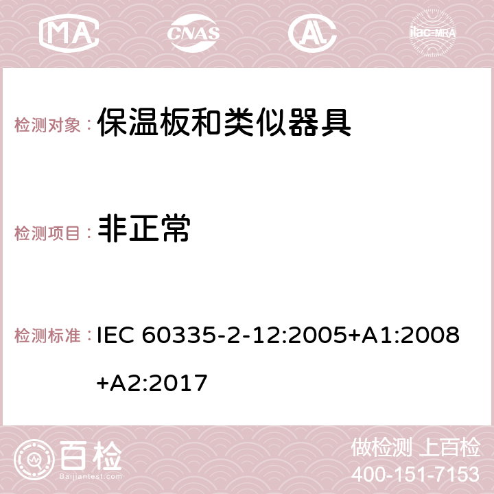 非正常 IEC 60335-2-12-2002+Amd 1-2008 家用和类似用途电器的安全 第2-12部分:保温板和类似器具的特殊要求