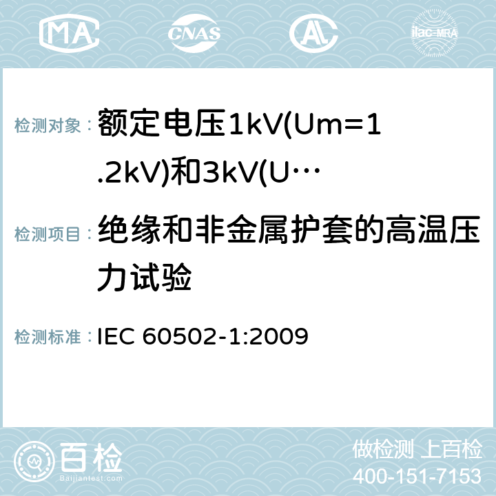 绝缘和非金属护套的高温压力试验 额定电压1kV(Um=1.2kV)到30kV(Um=36kV)挤包绝缘电力电缆及附件 第1部分: 额定电压1kV(Um=1.2kV)和3kV(Um=3.6kV) IEC 60502-1:2009 18.7