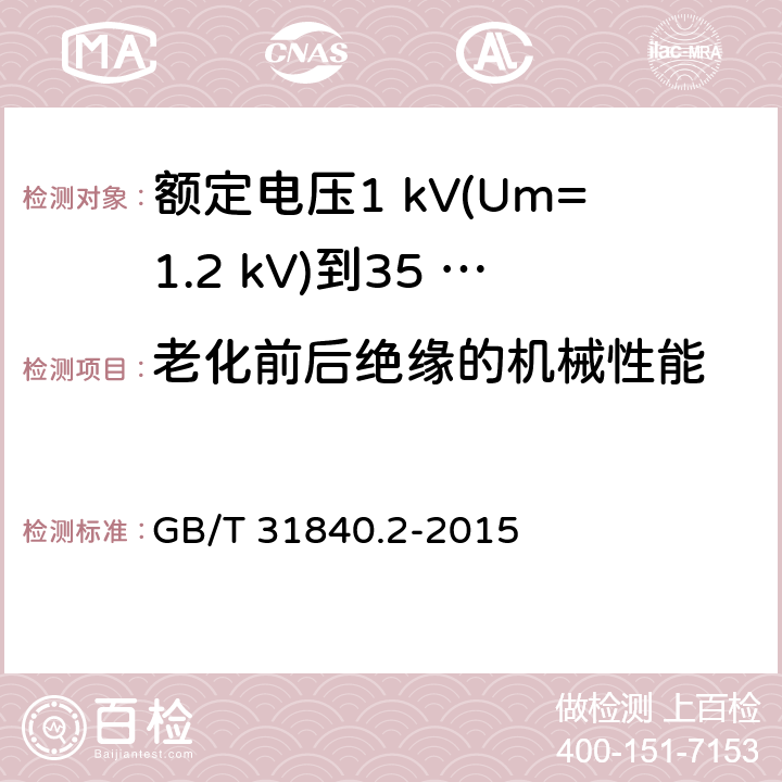 老化前后绝缘的机械性能 额定电压1 kV(Um=1.2 kV)到35 kV(Um=40.5 kV)铝合金芯挤包绝缘电力电缆及附件　第2部分：额定电压6 kV (Um=7.2 kV) 到30 kV (Um=36 kV) 电缆 GB/T 31840.2-2015 18.3