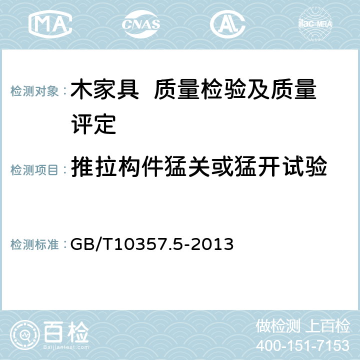 推拉构件猛关或猛开试验 家具力学性能试验 第5部分：柜类强度和耐久性 GB/T10357.5-2013 7.5.4