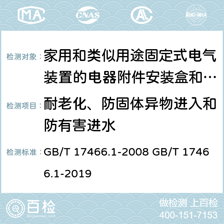 耐老化、防固体异物进入和防有害进水 家用和类似用途固定式电气装置的电器附件安装盒和外壳 第1部分：通用要求 GB/T 17466.1-2008 GB/T 17466.1-2019 13