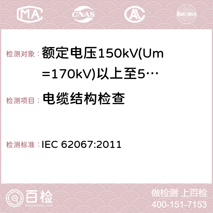 电缆结构检查 IEC 62067-2011 额定电压150kV(Um=170 kV)以上至500kV(Um=550kV)挤包绝缘及其附件的电力电缆 试验方法和要求