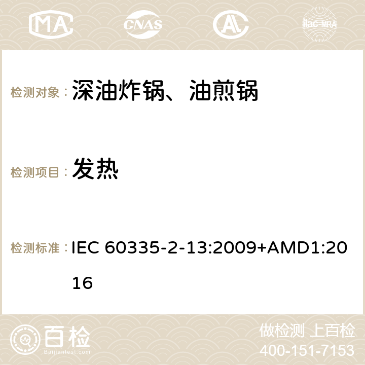 发热 家用和类似用途电器的安全深油炸锅、油煎锅及类似器具的特殊要求 IEC 60335-2-13:2009+AMD1:2016 11