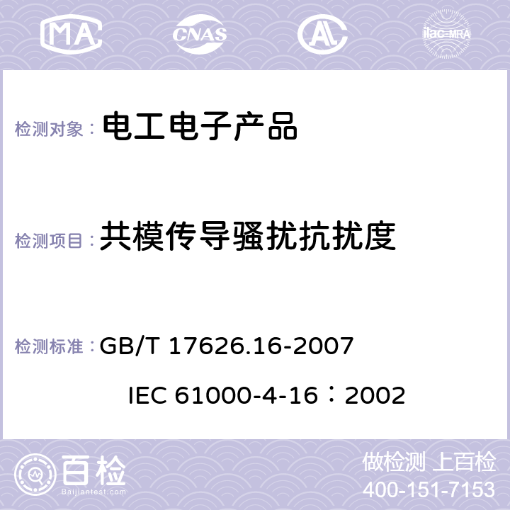 共模传导骚扰抗扰度 《电磁兼容 试验和测量技术 0Hz~150kHz共模传导骚扰抗扰度试验》 GB/T 17626.16-2007 IEC 61000-4-16：2002