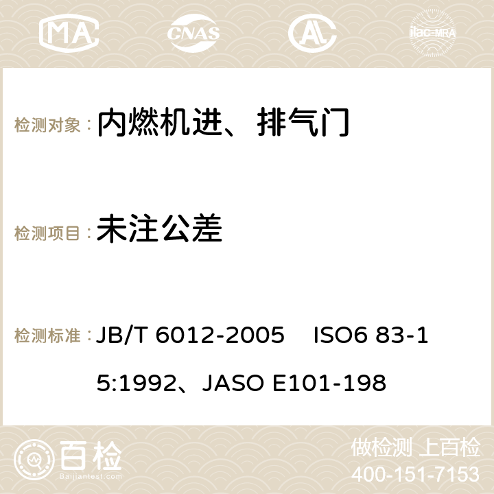 未注公差 内燃机进、排气门技术条件 JB/T 6012-2005 ISO6 83-15:1992、JASO E101-198 4.13
