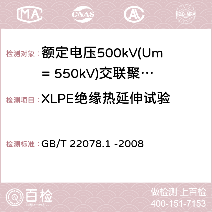 XLPE绝缘热延伸试验 额定电压500kV(Um= 550kV)交联聚乙烯电力电缆及其附件第1部分: 额定电压500kV(Um=550kV)交联聚乙烯绝缘电力电缆及其附件 试验方法和要求 GB/T 22078.1 -2008 12.5.9