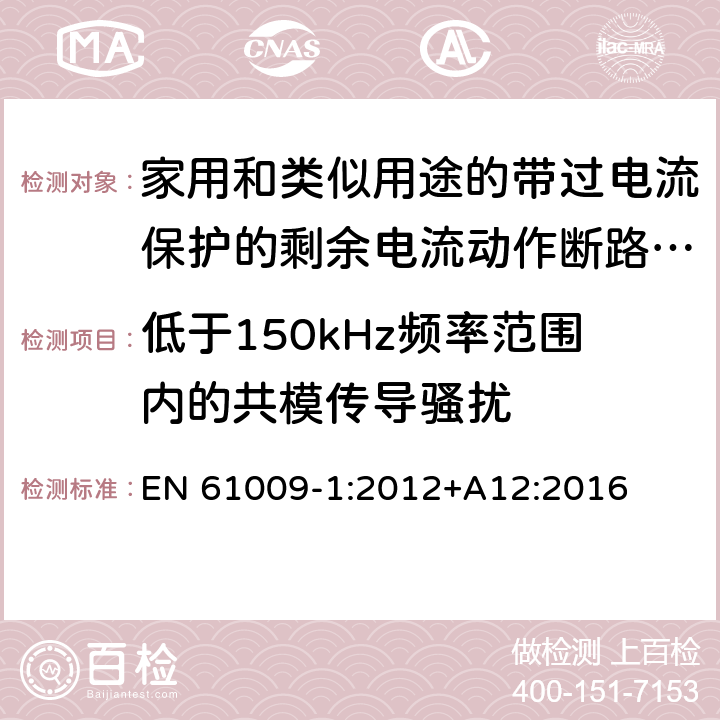 低于150kHz频率范围内的共模传导骚扰 家用和类似用途的带过电流保护的剩余电流动作断路器(RCBO) 第1部分: 一般规则 EN 61009-1:2012+A12:2016 9.24