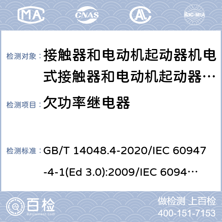 欠功率继电器 低压开关设备和控制设备 第4-1部分：接触器和电动机起动器 机电式接触器和电动机起动器（含电动机保护器） GB/T 14048.4-2020/IEC 60947-4-1(Ed 3.0):2009/IEC 60947-4-1(Ed 4.0):2018 /H.1/H.6.7/H.1