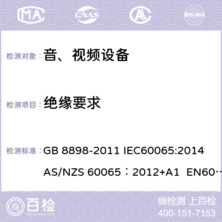 绝缘要求 音频、视频及类似电子设备安全要求 GB 8898-2011 IEC60065:2014 AS/NZS 60065：2012+A1 EN60065:2014 10