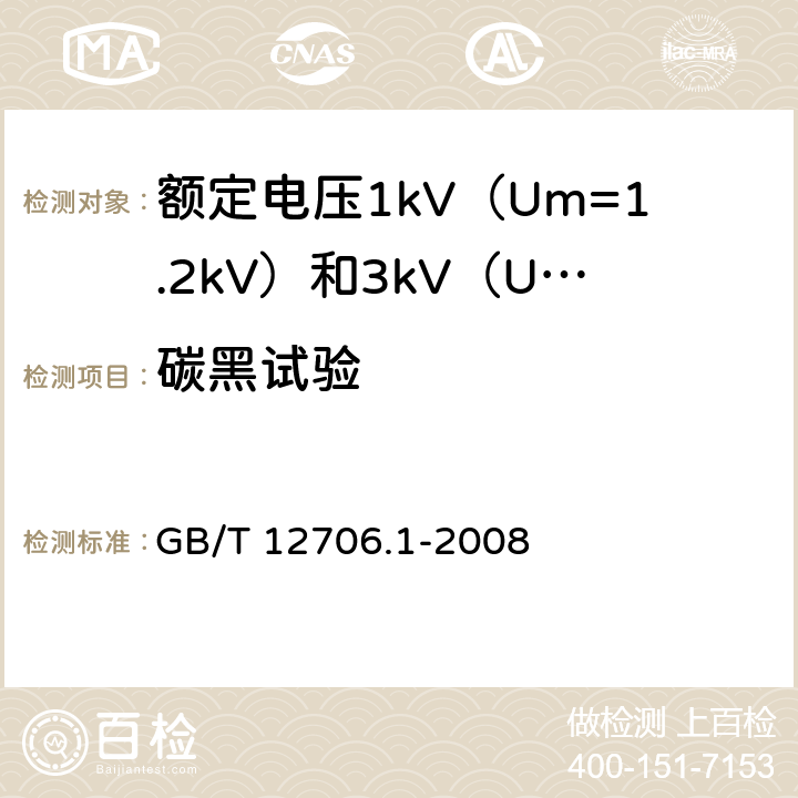 碳黑试验 额定电压 1kV（Um=1.2kV）到 35kV（Um=40.5kV） 挤包绝缘电力电缆及附件 第1部分：额定电压1kV（Um=1.2kV）和3kV（Um=3.6kV）电缆 GB/T 12706.1-2008 18.15