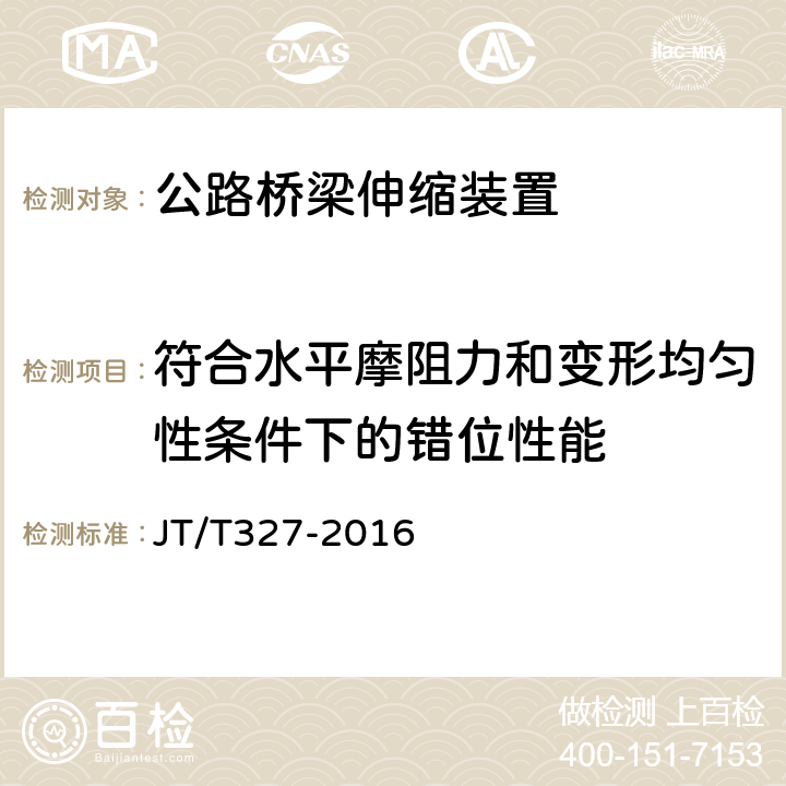 符合水平摩阻力和变形均匀性条件下的错位性能 公路桥梁伸缩装置通用技术条件 JT/T327-2016 5.1.1/7.1.5