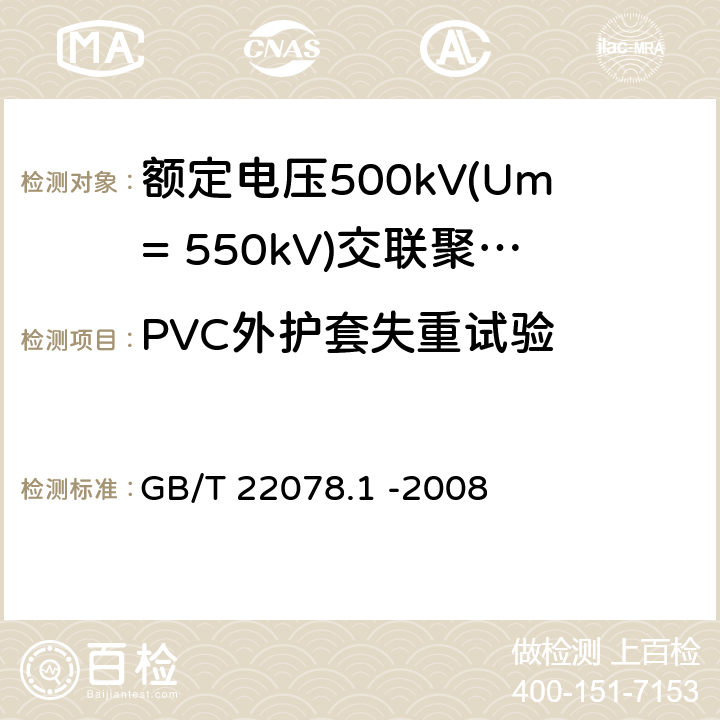 PVC外护套失重试验 额定电压500kV(Um= 550kV)交联聚乙烯电力电缆及其附件第1部分: 额定电压500kV(Um=550kV)交联聚乙烯绝缘电力电缆及其附件 试验方法和要求 GB/T 22078.1 -2008 12.5.5