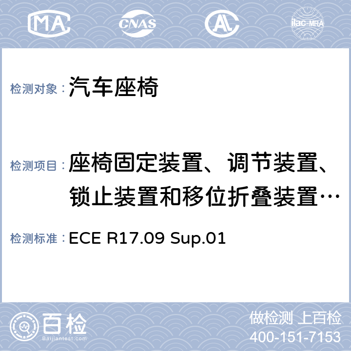 座椅固定装置、调节装置、锁止装置和移位折叠装置强度动态试验 关于座椅、座椅固定点和头枕方面批准车辆的统一规定 ECE R17.09 Sup.01 6.3.1