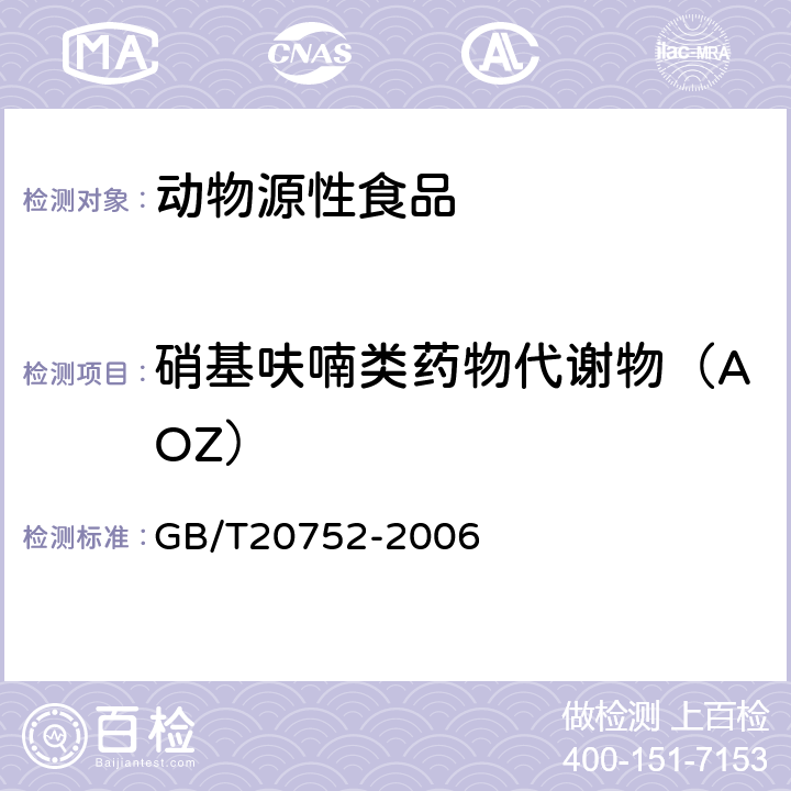 硝基呋喃类药物代谢物（AOZ） 猪肉、牛肉、鸡肉、猪肝和水产品中硝基呋喃类代谢物残留量的测定 液相色谱-串联质谱法 GB/T20752-2006