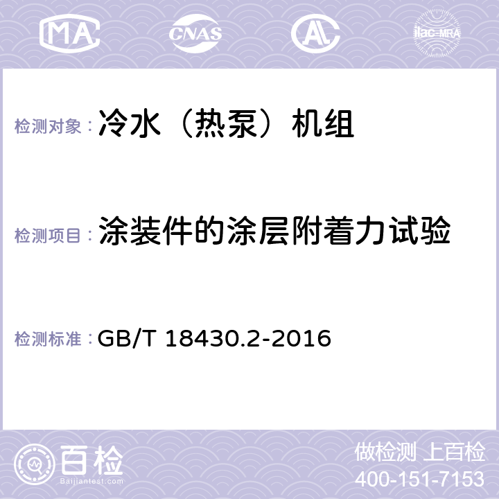 涂装件的涂层附着力试验 《蒸气压缩循环冷水（热泵）机组 第2部分：户用及类似用途的冷水（热泵）机组》 GB/T 18430.2-2016 6.3.9