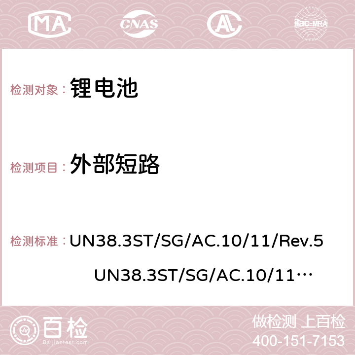 外部短路 联合国关于危险货物运输的建议书-标准和试验手册 锂电池 UN38.3
ST/SG/AC.10/11/Rev.5 UN38.3
ST/SG/AC.10/11/Rev.6 38.3.4.5