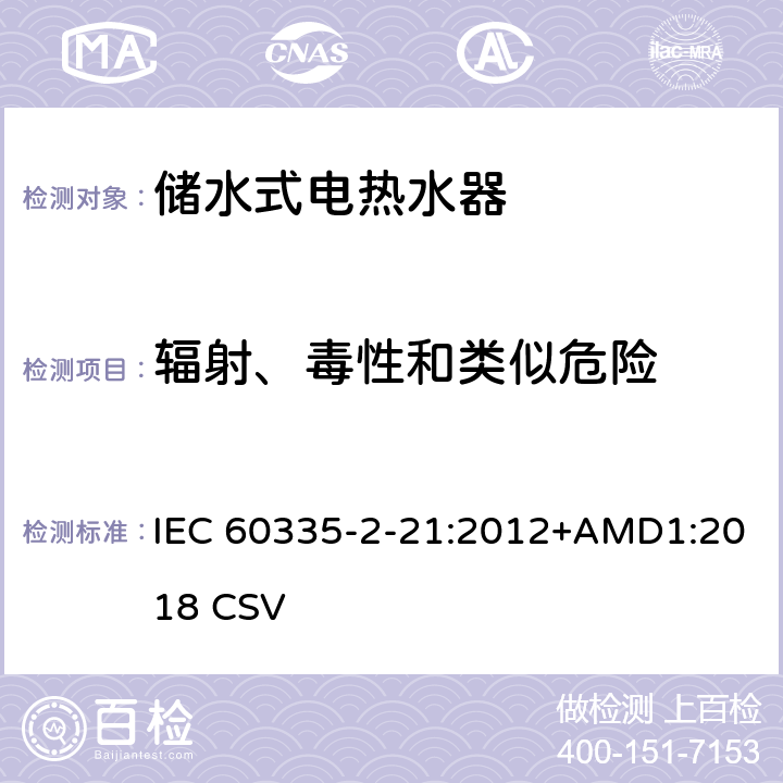 辐射、毒性和类似危险 家用和类似用途电器的安全储水式热水器的特殊要求 IEC 60335-2-21:2012+AMD1:2018 CSV 32