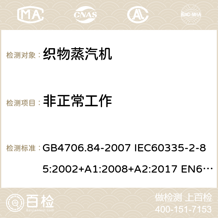 非正常工作 家用和类似用途电器的安全 第2部分：织物蒸汽机的特殊要求 GB4706.84-2007 IEC60335-2-85:2002+A1:2008+A2:2017 EN60335-2-85:2003+A1:2008+A11:2018 AS/NZS60335.2.85:2018 19