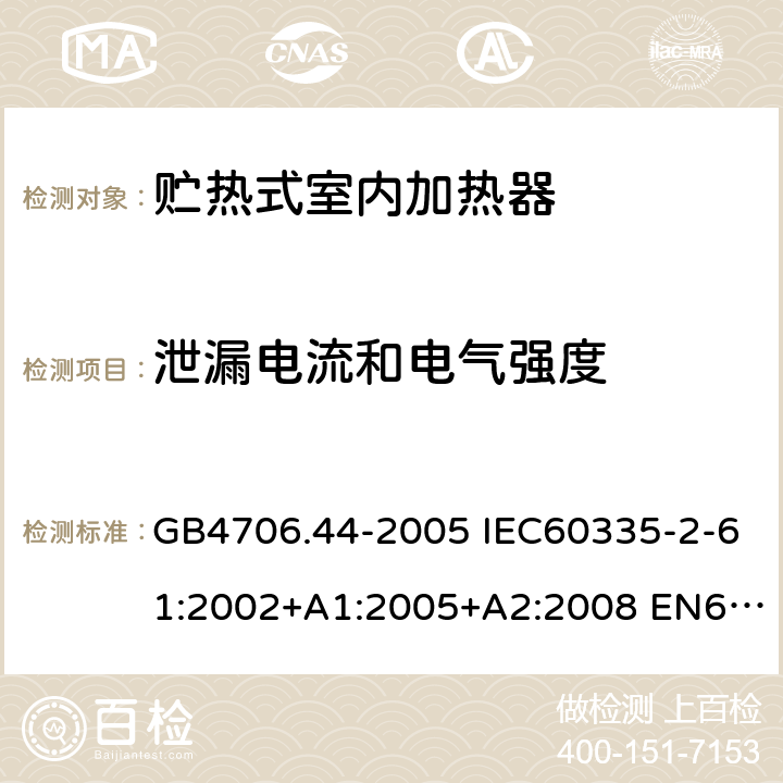 泄漏电流和电气强度 家用和类似用途电器的安全 贮热式室内加热器的特殊要求 GB4706.44-2005 IEC60335-2-61:2002+A1:2005+A2:2008 EN60335-2-61:2003+A1:2005+A2:2008 AS/NZS60335.2.61:2005(R2016)+A1:2005+A2:2009 16