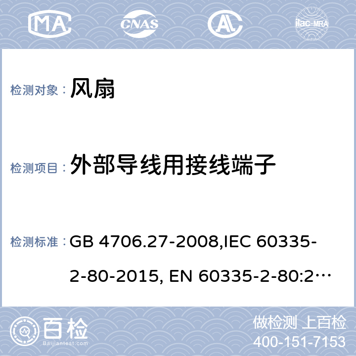 外部导线用接线端子 家用和类似用途电器的安全 第2部分:风扇的特殊要求 GB 4706.27-2008,
IEC 60335-2-80-2015, EN 60335-2-80:2003+A2:2009,
AS/NZS 60335.2.80:2016
 26