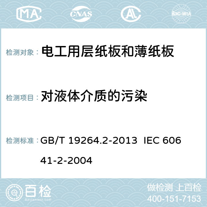 对液体介质的污染 电工用层纸板和薄纸板第2部分：试验方法 GB/T 19264.2-2013 
IEC 60641-2-2004 21
