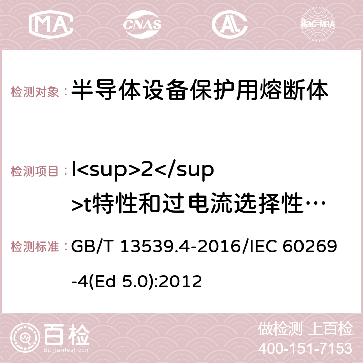 I<sup>2</sup>t特性和过电流选择性验证 低压熔断器 第4部分：半导体设备保护用熔断体的补充要求 GB/T 13539.4-2016/IEC 60269-4(Ed 5.0):2012 /8.7/8.7