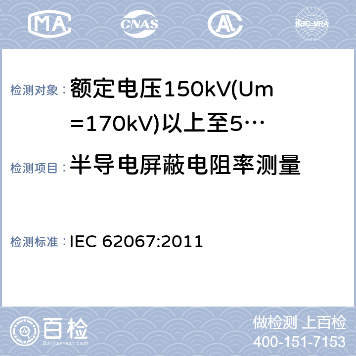半导电屏蔽电阻率测量 额定电压150kV(Um=170 kV)以上至500kV(Um=550kV)挤包绝缘及其附件的电力电缆 试验方法和要求 IEC 62067:2011 12.4.9