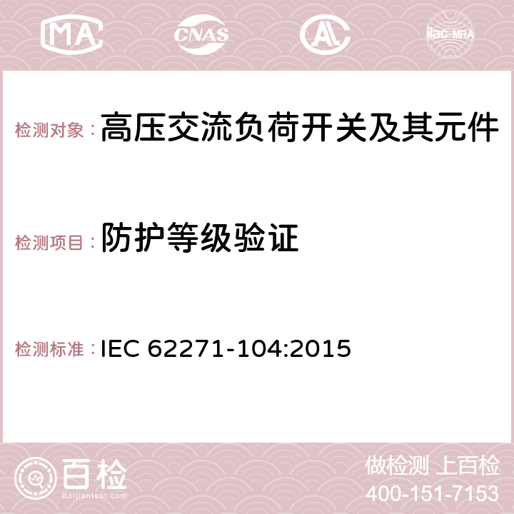 防护等级验证 高压负荷开关 第2部分：额定电压52kV及以上的负荷开关 IEC 62271-104:2015 6.7