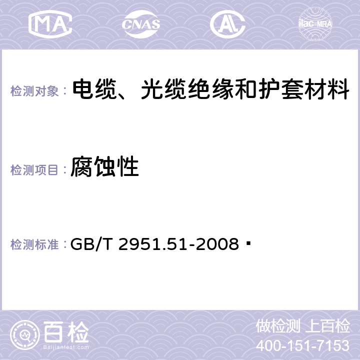 腐蚀性 电缆和光缆绝缘和护套材料通用试验方法 第51部分：填充膏专用试验方法 滴点 油分离 低温脆性 总酸值 腐蚀性 23℃时的介电常数 23℃和100℃时的直流电阻率 GB/T 2951.51-2008  8