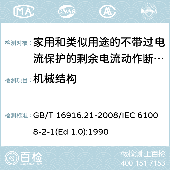 机械结构 家用和类似用途的不带过电流保护的剩余电流动作断路器（RCCB） 第21部分：一般规则对动作功能与电源电压无关的RCCB的适用性 GB/T 16916.21-2008/IEC 61008-2-1(Ed 1.0):1990 /8.1.2/8.1.2