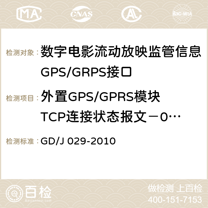 外置GPS/GPRS模块TCP连接状态报文－0x71号 GD/J 029-2010 数字电影流动放映监管信息GPS/GRPS接口技术要求和测试方法(暂行）  6.7.6.2