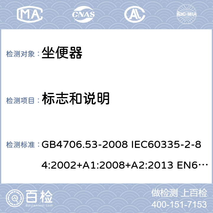 标志和说明 家用和类似用途电器的安全 坐便器的特殊要求 GB4706.53-2008 IEC60335-2-84:2002+A1:2008+A2:2013 EN60335-2-84:2003+A1:2008 AS/NZS60335.2.84:2014 7