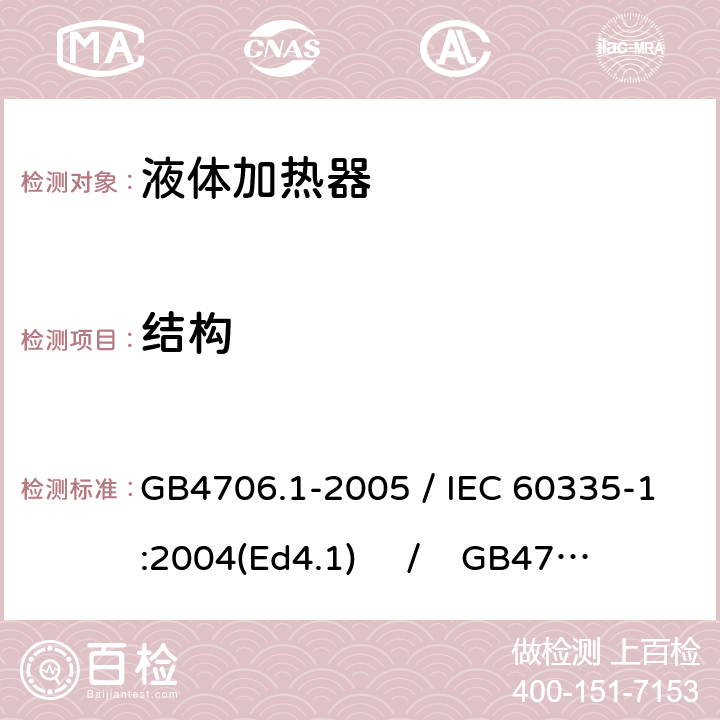 结构 家用和类似用途电器的安全 第一部分：通用要求 / 家用和类似用途电器的安全 第二部分：液体加热器的特殊要求 GB4706.1-2005 / IEC 60335-1:2004(Ed4.1) / GB4706.19-2008 /IEC 60335-2-15:2005 22