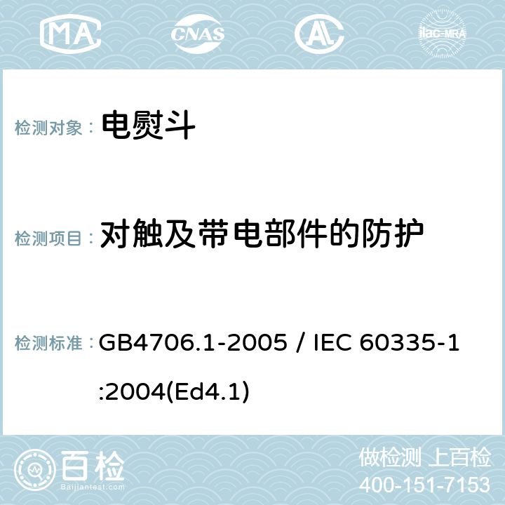 对触及带电部件的防护 家用和类似用途电器的安全 第一部分：通用要求 GB4706.1-2005 / IEC 60335-1:2004(Ed4.1) 8