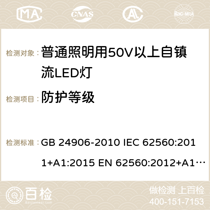 防护等级 普通照明用50V以上自镇流LED灯安全要求 GB 24906-2010 IEC 62560:2011+A1:2015 EN 62560:2012+A1:2015 AS/NZS 62560:2017 18