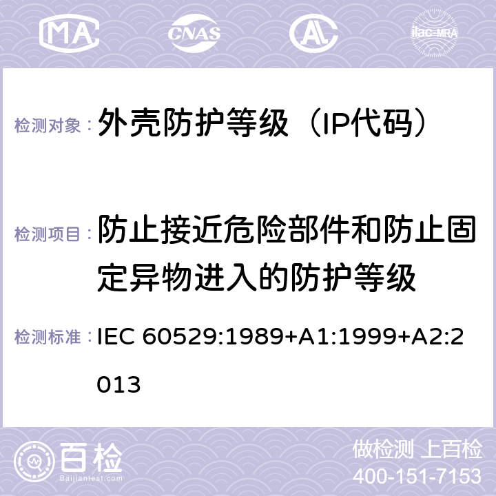 防止接近危险部件和防止固定异物进入的防护等级 外壳防护等级（IP代码） IEC 60529:1989+A1:1999+A2:2013