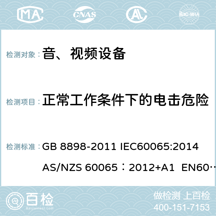 正常工作條件下的電擊危險 音頻、視頻及類似電子設備安全要求 GB 8898-2011 IEC60065:2014 AS/NZS 60065：2012+A1 EN60065:2014 9