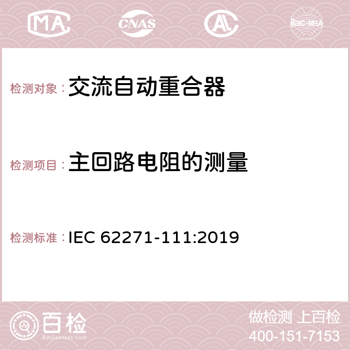 主回路电阻的测量 高压开关设备和控制设备 第111部分：交流38kV以下系统自动重合器和故障断路器 IEC 62271-111:2019 7.4，8.4