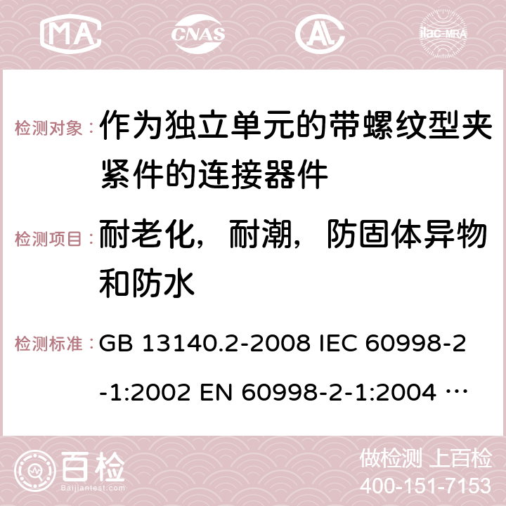 耐老化，耐潮，防固体异物和防水 家用和类似用途低压电路用的连接器件 第2部分：作为独立单元的带螺纹型夹紧件的连接器件的特殊要求 GB 13140.2-2008 IEC 60998-2-1:2002 EN 60998-2-1:2004 AS/NZS 60998.2.1:2012 ABNT NBR IEC 60998-2-1:2013 12