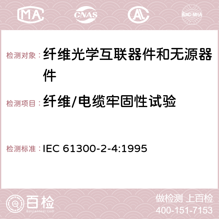 纤维/电缆牢固性试验 IEC 61300-2-4-1995 纤维光学互连器件和无源器件 基本试验和测量程序 第2-4部分:试验 光纤/光缆保持力