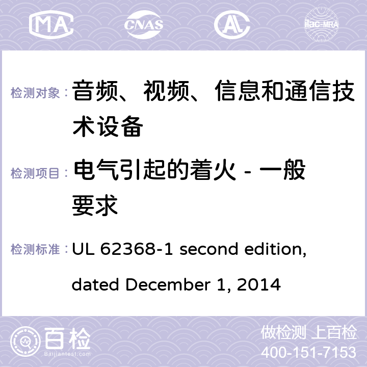 电气引起的着火 - 一般要求 音频、视频、信息和通信技术设备第 1 部分：安全要求 UL 62368-1 second edition, dated December 1, 2014 6.1
