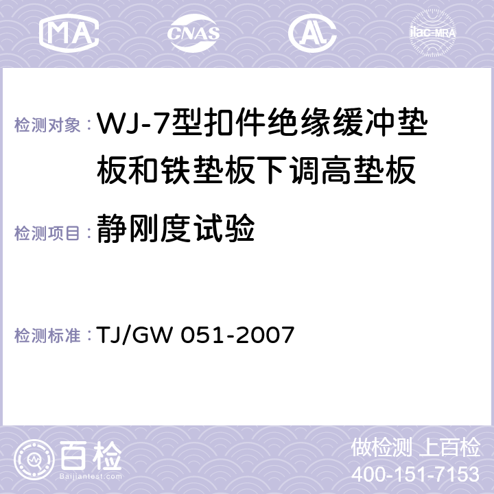 静刚度试验 TJ/GW 051-2007 WJ-7型扣件零部件制造验收暂行技术条件 第10部分 绝缘缓冲垫板和铁垫板下调高垫板制造验收技术条件  4.8