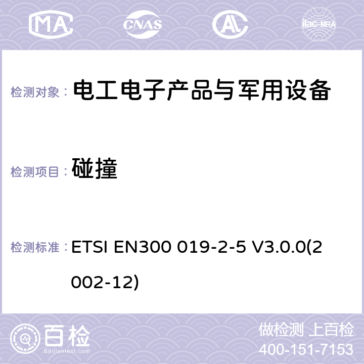 碰撞 EN300 019-2-5 电信设备环境条件和环境试验方法 第2-5部分：环境试验规范；地面车辆安装 ETSI  V3.0.0(2002-12)