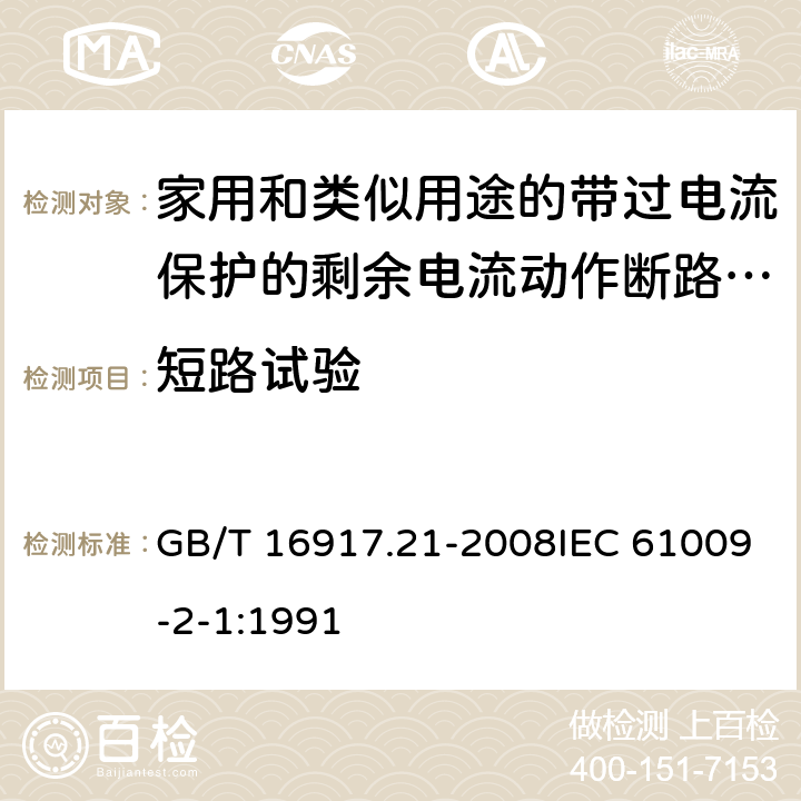 短路试验 家用和类似用途的带过电流保护的剩余 电流动作断路器（RCBO） 第21部分：一般规则对动作功能与电源电压无关的RCBO的适用性 GB/T 16917.21-2008IEC 61009-2-1:1991