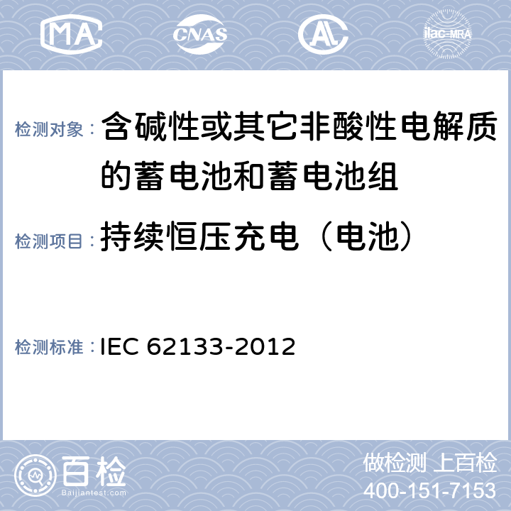 持续恒压充电（电池） 《含碱性或其它非酸性电解质的蓄电池和蓄电池组 便携式密封蓄电池和蓄电池组的安全要求》 IEC 62133-2012 条款 8.2.1