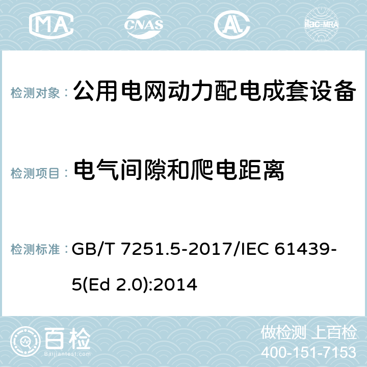 电气间隙和爬电距离 低压成套开关设备和控制设备 第5部分：公用电网电力配电成套设备 GB/T 7251.5-2017/IEC 61439-5(Ed 2.0):2014 /10.4/10.4