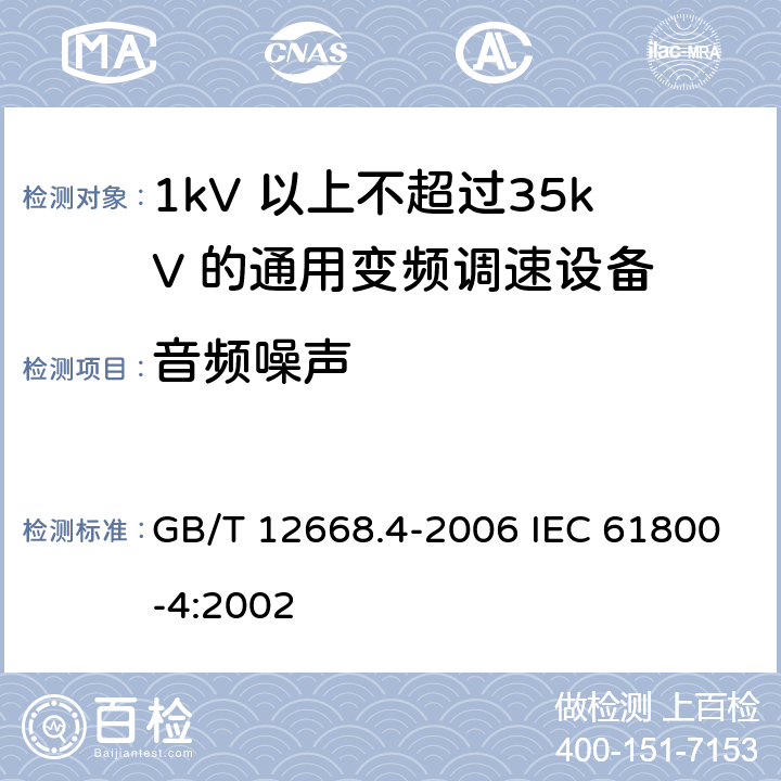 音频噪声 调速电气传动系统　第4部分：一般要求　交流电压1000V以上但不超过35kV的交流调速电气传动系统额定值的规定 GB/T 12668.4-2006 IEC 61800-4:2002 10.3.3.13