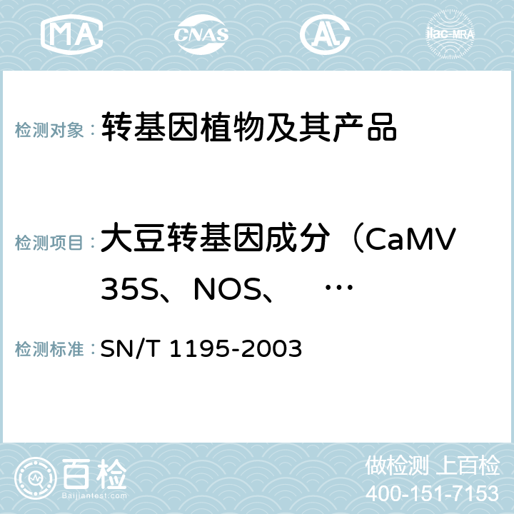 大豆转基因成分（CaMV35S、NOS、     CP4 EPSPS） SN/T 1195-2003 大豆中转基因成分定性PCR检测方法